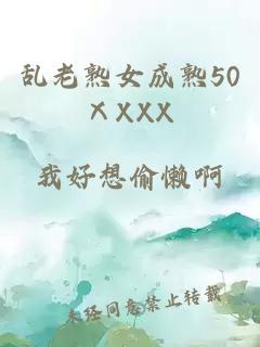 乱老熟女成熟50ⅩXXX