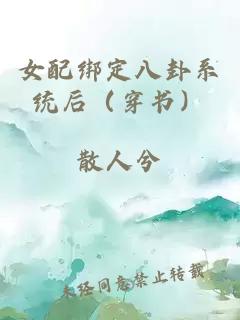 女配绑定八卦系统后（穿书）