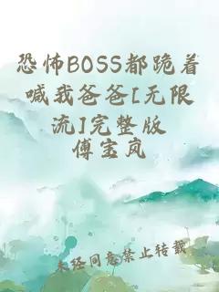 恐怖BOSS都跪着喊我爸爸[无限流]完整版