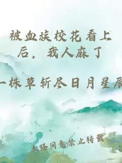 被血族校花看上后，我人麻了